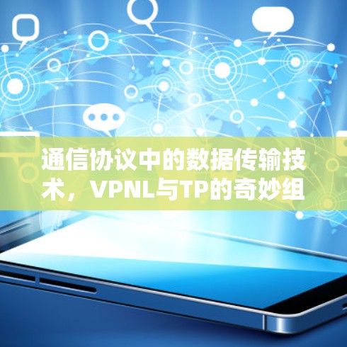 通信协议中的数据传输技术,VPNL与TP的奇妙组合 通信协议中的数据传输技术,VPNL与TP的奇妙组合