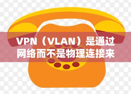 VPN（VLAN）是通过网络而不是物理连接来连接外部网络的软件，通常用于加密数据传输。家庭版VPN可能指的是一种针对家庭用户的特定版本，通常具有更高的安全性设置，适合家庭网络环境