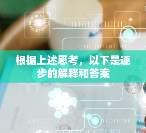 根据上述思考,以下是逐步的解释和答案 根据上述思考,以下是逐步的解释和答案