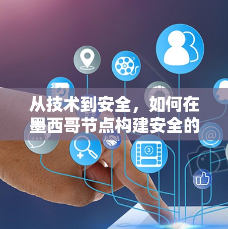 从技术到安全，如何在墨西哥节点构建安全的VPN