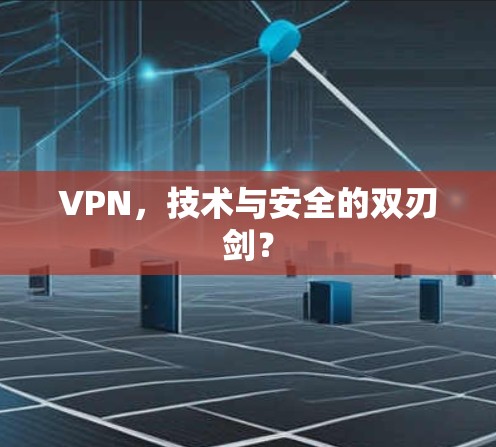 VPN，技术与安全的双刃剑？