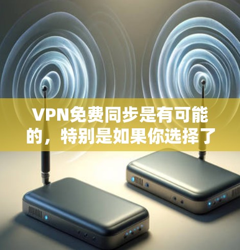 VPN免费同步是有可能的,特别是如果你选择了一个免费的VPN服务,并且设置好了同步权限。然而,完全免费的VPN服务并不常见,因为大多数VPN需要一定的付费成本才能提供强大的连接和功能。以下是几点说明 VPN免费同步是有可能的,特别是如果你选择了一个免费的VPN服务,并且设置好了同步权限。然而,完全免费的VPN服务并不常见,因为大多数VPN需要一定的付费成本才能提供强大的连接和功能。以下是几点说明