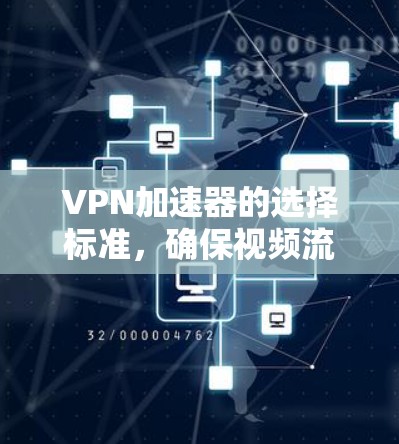 VPN加速器的选择标准，确保视频流的高效提升