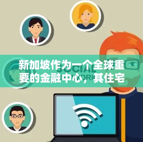 新加坡作为一个全球重要的金融中心,其住宅投资市场也在不断发展中。以下是关于新加坡住宅投资(住宅投资)的详细介绍 新加坡作为一个全球重要的金融中心,其住宅投资市场也在不断发展中。以下是关于新加坡住宅投资(住宅投资)的详细介绍
