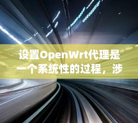 设置OpenWrt代理是一个系统性的过程,涉及多个步骤,需要仔细规划和执行。以下是一个详细的指南,帮助您逐步完成设置 设置OpenWrt代理是一个系统性的过程,涉及多个步骤,需要仔细规划和执行。以下是一个详细的指南,帮助您逐步完成设置