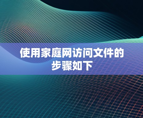 使用家庭网访问文件的步骤如下 使用家庭网访问文件的步骤如下