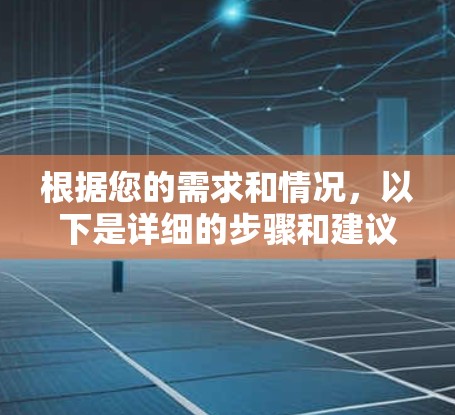 根据您的需求和情况，以下是详细的步骤和建议