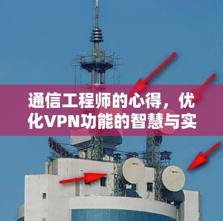 通信工程师的心得,优化VPN功能的智慧与实践 通信工程师的心得,优化VPN功能的智慧与实践