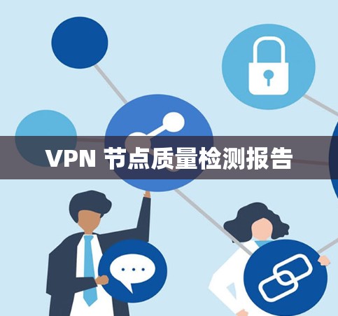VPN 节点质量检测报告 VPN 节点质量检测报告