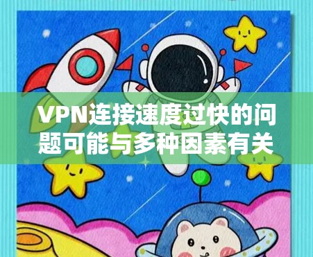 VPN连接速度过快的问题可能与多种因素有关,包括硬件配置、软件优化、防火墙设置以及VPN服务器的延迟等。以下是一些可以尝试的解决方案 VPN连接速度过快的问题可能与多种因素有关,包括硬件配置、软件优化、防火墙设置以及VPN服务器的延迟等。以下是一些可以尝试的解决方案