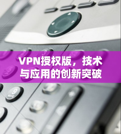 VPN授权版，技术与应用的创新突破