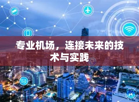 专业机场,连接未来的技术与实践 专业机场,连接未来的技术与实践