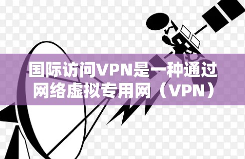 国际访问VPN是一种通过网络虚拟专用网(VPN)访问不同国家服务器的技术。虽然它在加密通信和数据传输方面具有广泛的应用,但在实际使用中存在诸多挑战和注意事项 国际访问VPN是一种通过网络虚拟专用网(VPN)访问不同国家服务器的技术。虽然它在加密通信和数据传输方面具有广泛的应用,但在实际使用中存在诸多挑战和注意事项