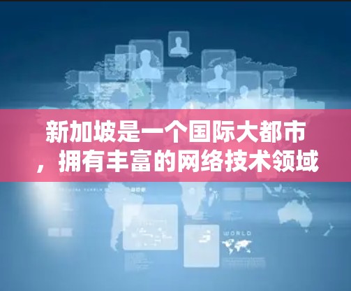 新加坡是一个国际大都市,拥有丰富的网络技术领域。如果你对新加坡的VPN工具感兴趣,以下是一些关键信息和推荐 新加坡是一个国际大都市,拥有丰富的网络技术领域。如果你对新加坡的VPN工具感兴趣,以下是一些关键信息和推荐