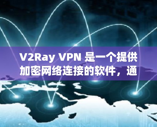V2Ray VPN 是一个提供加密网络连接的软件，通常用于构建个人或企业VPN网络。它通过协议如OpenVPN 和 PPTP 进行加密通信。以下是对 V2Ray VPN 的推荐和使用指南