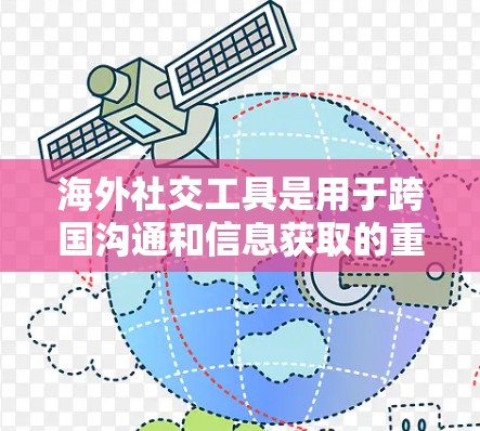 海外社交工具是用于跨国沟通和信息获取的重要工具，以下是一些推荐的选择