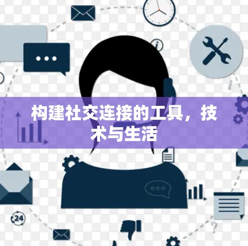 构建社交连接的工具，技术与生活