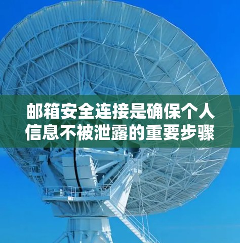 邮箱安全连接是确保个人信息不被泄露的重要步骤。以下是一些关键点，帮助您更好地管理这个过程