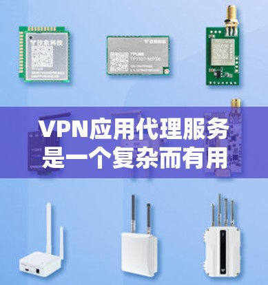 VPN应用代理服务是一个复杂而有用的工具，允许用户通过自己的设备访问国际网络，从而避免网络封禁。以下是一步步的指南，帮助你理解和使用VPN代理服务