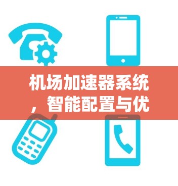 机场加速器系统，智能配置与优化解决方案