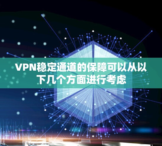 VPN稳定通道的保障可以从以下几个方面进行考虑 VPN稳定通道的保障可以从以下几个方面进行考虑