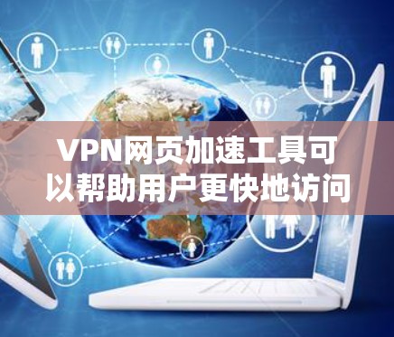 VPN网页加速工具可以帮助用户更快地访问VPN-linked的网站,避免因为网络延迟或其他问题导致的延迟体验。这些工具通常提供多种加速模式和配置选项,让用户可以根据自己的需求选择最合适的加速方式 VPN网页加速工具可以帮助用户更快地访问VPN-linked的网站,避免因为网络延迟或其他问题导致的延迟体验。这些工具通常提供多种加速模式和配置选项,让用户可以根据自己的需求选择最合适的加速方式