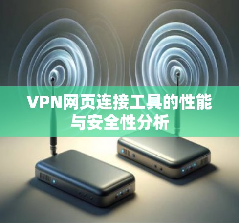 VPN网页连接工具的性能与安全性分析 VPN网页连接工具的性能与安全性分析