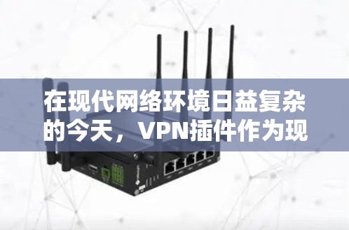 在现代网络环境日益复杂的今天,VPN插件作为现代网络基础设施的重要组成部分,逐渐成为人们获取高速、安全网络连接的重要工具。以下是对VPN插件的详细分析和总结 在现代网络环境日益复杂的今天,VPN插件作为现代网络基础设施的重要组成部分,逐渐成为人们获取高速、安全网络连接的重要工具。以下是对VPN插件的详细分析和总结