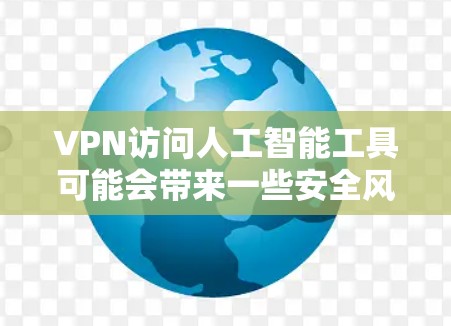VPN访问人工智能工具可能会带来一些安全风险,尤其是当模型需要特定的数据或连接时。以下是详细的分析和建议 VPN访问人工智能工具可能会带来一些安全风险,尤其是当模型需要特定的数据或连接时。以下是详细的分析和建议
