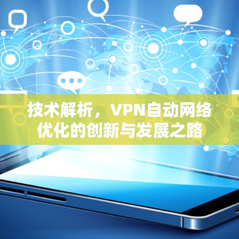 技术解析,VPN自动网络优化的创新与发展之路 技术解析,VPN自动网络优化的创新与发展之路