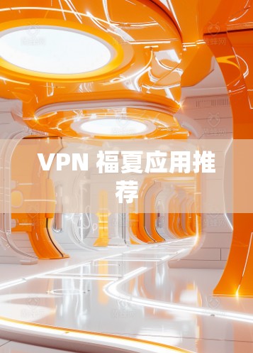 VPN 福夏应用推荐 VPN 福夏应用推荐
