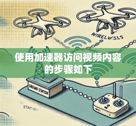使用加速器访问视频内容的步骤如下 使用加速器访问视频内容的步骤如下