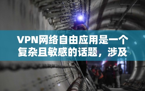 VPN网络自由应用是一个复杂且敏感的话题,涉及安全、隐私、技术等多个方面。以下是对该问题的详细分析和建议 VPN网络自由应用是一个复杂且敏感的话题,涉及安全、隐私、技术等多个方面。以下是对该问题的详细分析和建议