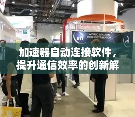 加速器自动连接软件,提升通信效率的创新解决方案 加速器自动连接软件,提升通信效率的创新解决方案