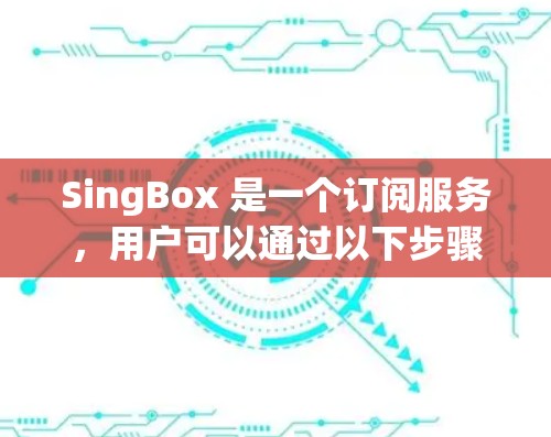 SingBox 是一个订阅服务，用户可以通过以下步骤调整订阅设置