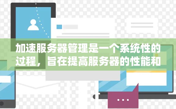 加速服务器管理是一个系统性的过程,旨在提高服务器的性能和加载速度。以下是一步步的指南 加速服务器管理是一个系统性的过程,旨在提高服务器的性能和加载速度。以下是一步步的指南