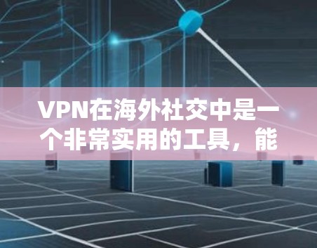 VPN在海外社交中是一个非常实用的工具,能够帮助用户进行安全、隐私和效率的社交。以下是几种常用的VPN海外社交软件及其使用方法 VPN在海外社交中是一个非常实用的工具,能够帮助用户进行安全、隐私和效率的社交。以下是几种常用的VPN海外社交软件及其使用方法