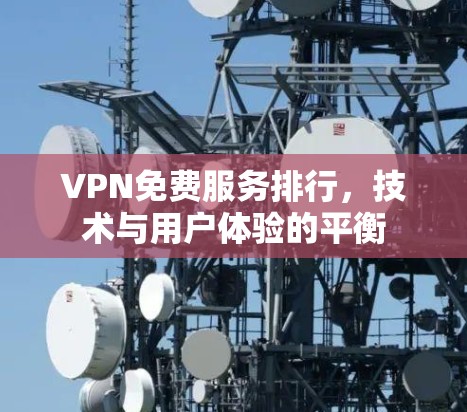VPN免费服务排行,技术与用户体验的平衡 VPN免费服务排行,技术与用户体验的平衡