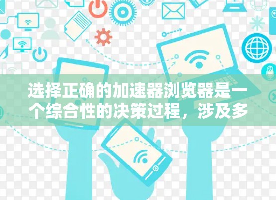 选择正确的加速器浏览器是一个综合性的决策过程,涉及多个因素,以下是一步步的解决方案 选择正确的加速器浏览器是一个综合性的决策过程,涉及多个因素,以下是一步步的解决方案