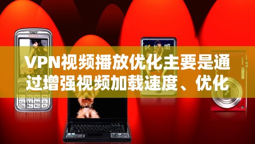 VPN视频播放优化主要是通过增强视频加载速度、优化网络连接、减少延迟等技术,帮助用户更高效、安全地观看视频。以下是几种常见的VPN优化方法 VPN视频播放优化主要是通过增强视频加载速度、优化网络连接、减少延迟等技术,帮助用户更高效、安全地观看视频。以下是几种常见的VPN优化方法