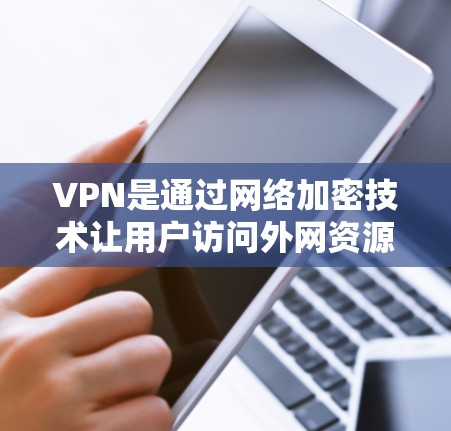 VPN是通过网络加密技术让用户访问外网资源的一种方式,旨在保护用户隐私并提供更高的访问控制。以下是VPN的详细总结 VPN是通过网络加密技术让用户访问外网资源的一种方式,旨在保护用户隐私并提供更高的访问控制。以下是VPN的详细总结