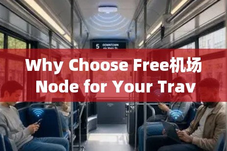 Why Choose Free机场 Node for Your Travel Journey?How It Can Revolutionize Your Travel Experience! Why Choose Free机场 Node for Your Travel Journey?How It Can Revolutionize Your Travel Experience!