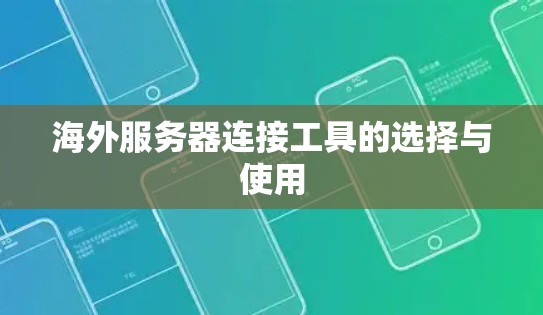 海外服务器连接工具的选择与使用 海外服务器连接工具的选择与使用