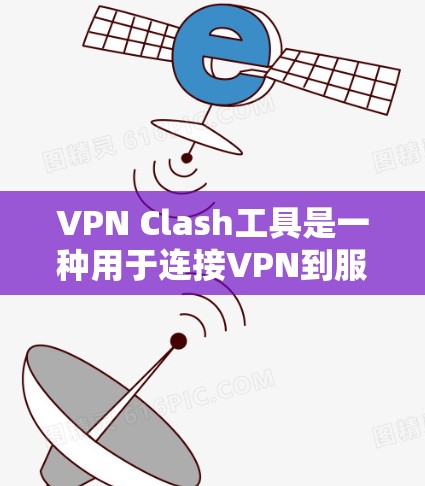 VPN Clash工具是一种用于连接VPN到服务器的特殊工具,通常用于在游戏、论坛或在线平台上进行网络连接。以下是其详细分析 VPN Clash工具是一种用于连接VPN到服务器的特殊工具,通常用于在游戏、论坛或在线平台上进行网络连接。以下是其详细分析