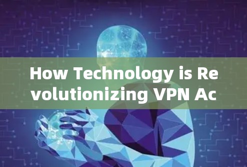 How Technology is Revolutionizing VPN Acceleration:A Comprehensive Analysis