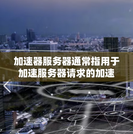 加速器服务器通常指用于加速服务器请求的加速服务器，这些服务器可能可以免费运行或提供免费的服务器节点。以下是关于加速器免费服务器节点的详细信息